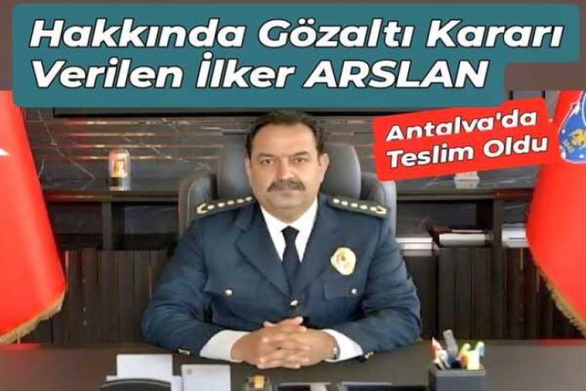 ANTALYA’NIN ESKİ EMNİYET MÜDÜRÜ İLKER ARSLAN TESLİM OLDU